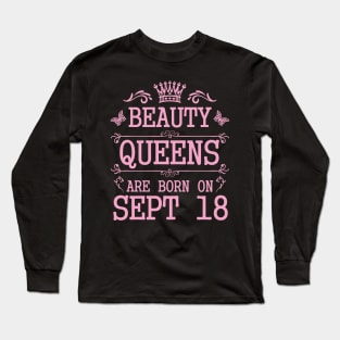 Beauty Queens Are Born On September 18 Happy Birthday To Me You Nana Mommy Aunt Sister Daughter Long Sleeve T-Shirt